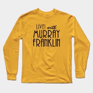 Live with Murray Franklin! Long Sleeve T-Shirt